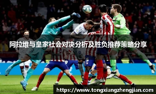 阿拉维与皇家社会对决分析及胜负推荐策略分享